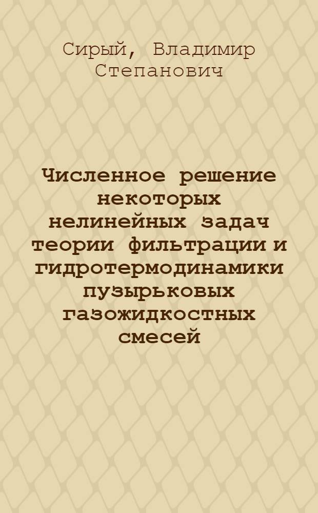 Численное решение некоторых нелинейных задач теории фильтрации и гидротермодинамики пузырьковых газожидкостных смесей : Автореф. дис. на соиск. учен. степени канд. физ.-мат. наук : (01.02.05)