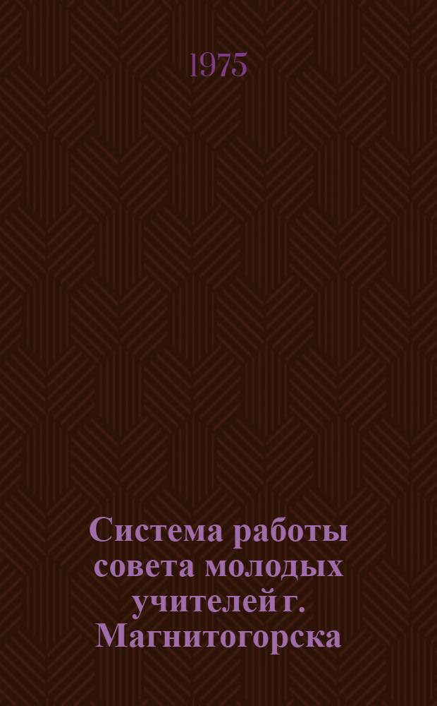 Система работы совета молодых учителей г. Магнитогорска : (Метод. материалы)