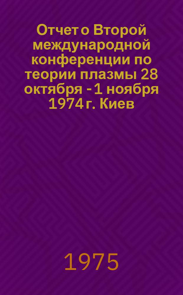 Отчет о Второй международной конференции по теории плазмы [28 октября - 1 ноября 1974 г. Киев]