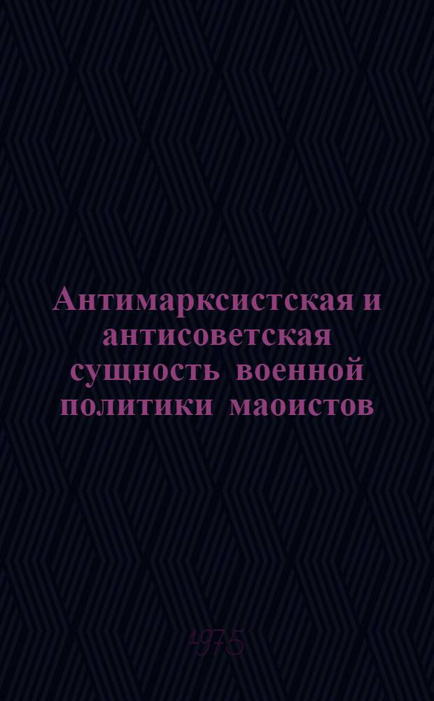 Антимарксистская и антисоветская сущность военной политики маоистов : (Материал для докл. и бесед)