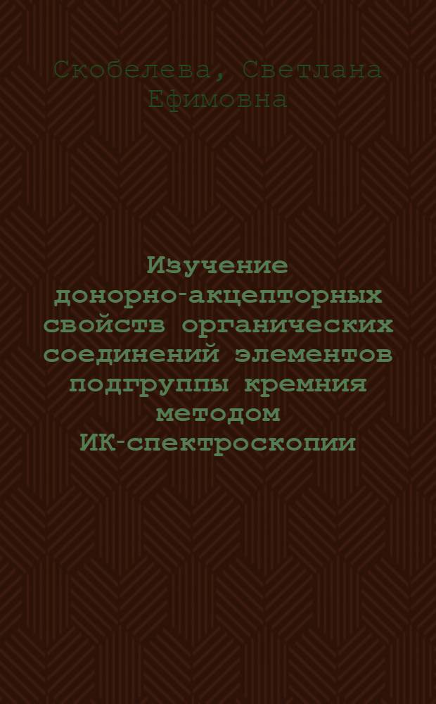 Изучение донорно-акцепторных свойств органических соединений элементов подгруппы кремния методом ИК-спектроскопии : Автореф. дис. на соиск. учен. степени канд. хим. наук : (02.00.04)