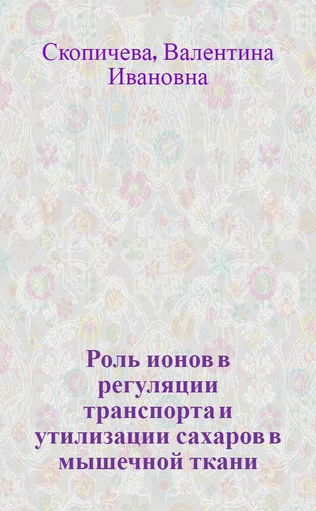 Роль ионов в регуляции транспорта и утилизации сахаров в мышечной ткани : Автореф. дис. на соиск. учен. степени канд. биол. наук : (03.00.17)