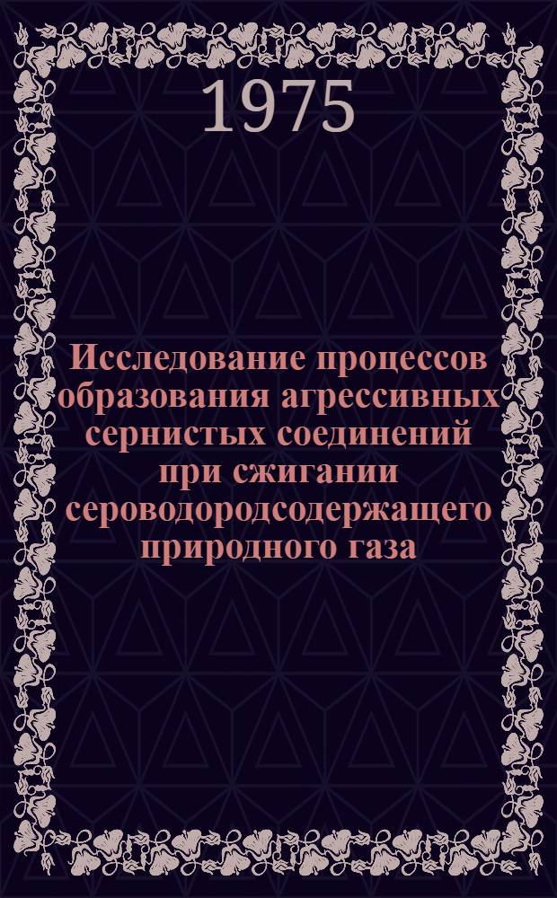 Исследование процессов образования агрессивных сернистых соединений при сжигании сероводородсодержащего природного газа : Автореф. дис. на соиск. учен. степени канд. техн. наук : (05.14.04)