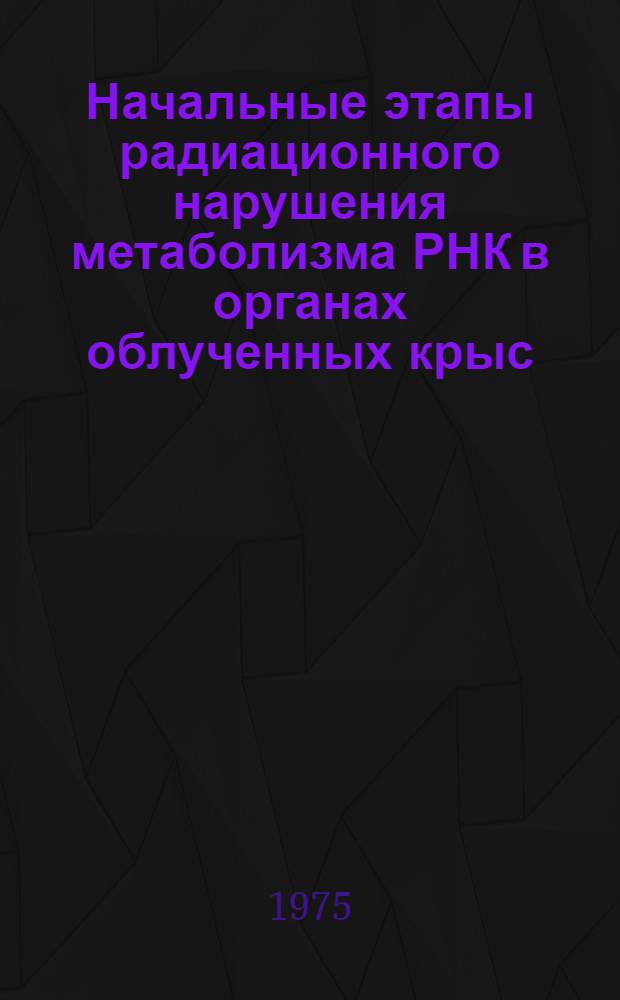 Начальные этапы радиационного нарушения метаболизма РНК в органах облученных крыс : Автореф. дис. на соиск. учен. степени канд. биол. наук : (03.00.01)