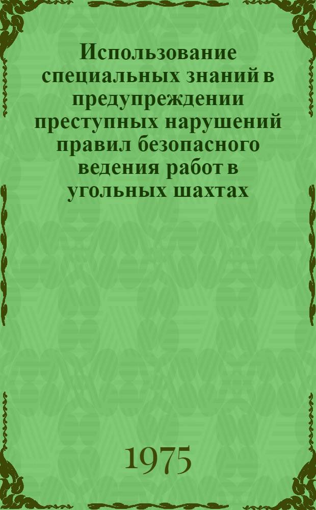 Использование специальных знаний в предупреждении преступных нарушений правил безопасного ведения работ в угольных шахтах : Автореф. дис. на соиск. учен. степени канд. юрид. наук : (12.00.07)