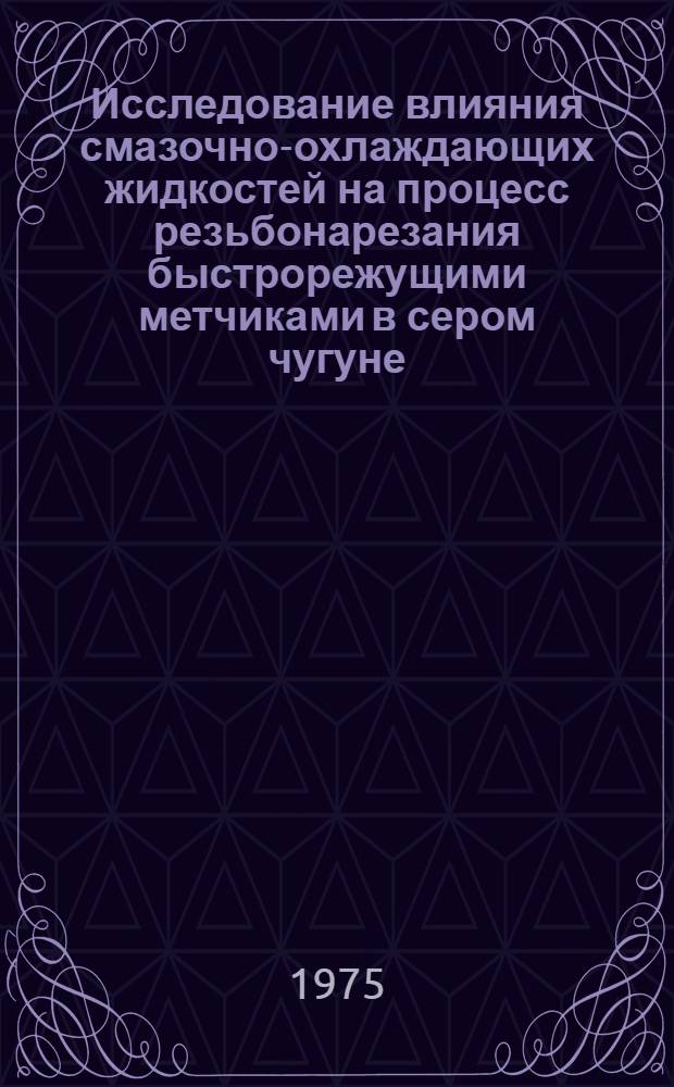 Исследование влияния смазочно-охлаждающих жидкостей на процесс резьбонарезания быстрорежущими метчиками в сером чугуне : Автореф. дис. на соиск. учен. степени к. т. н