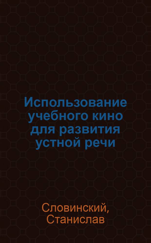 Использование учебного кино для развития устной речи : (На материале обучения рус. яз. в польск. школах) : Автореф. дис. на соиск. учен. степени канд. пед. наук : (13.00.02)