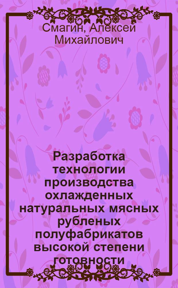 Разработка технологии производства охлажденных натуральных мясных рубленых полуфабрикатов высокой степени готовности : Автореф. дис. на соиск. учен. степени канд. техн. наук : (05.18.06)