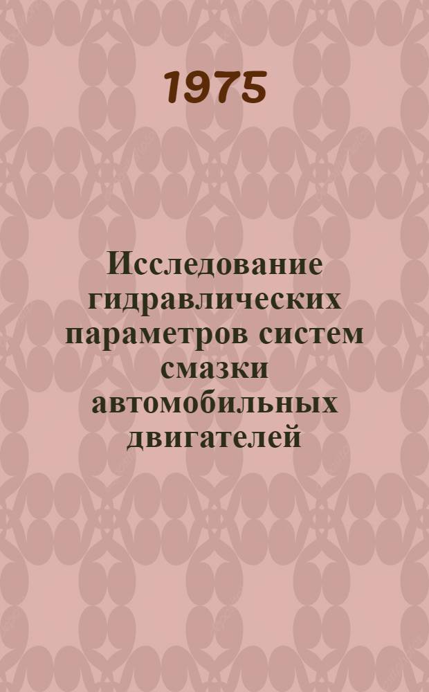 Исследование гидравлических параметров систем смазки автомобильных двигателей : Автореф. дис. на соиск. учен. степени канд. техн. наук : (05.04.02)