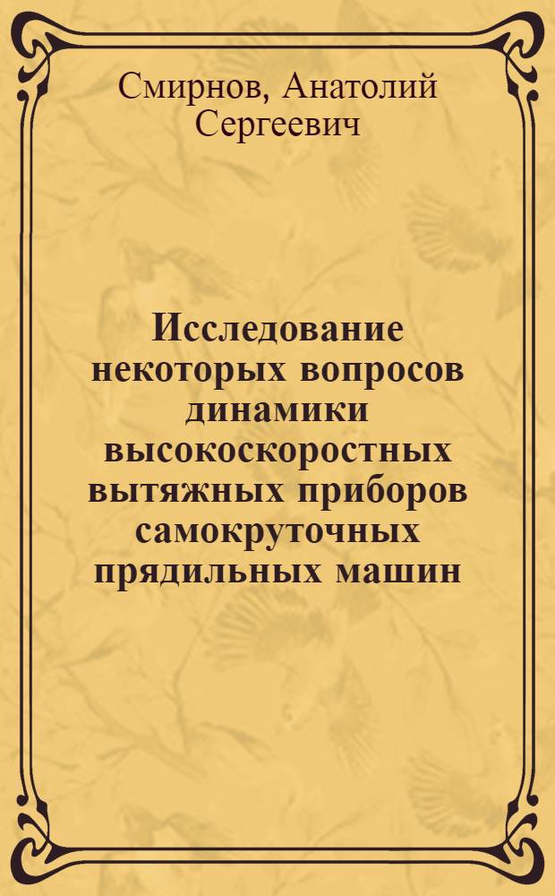 Исследование некоторых вопросов динамики высокоскоростных вытяжных приборов самокруточных прядильных машин : Автореф. дис. на соиск. учен. степени канд. техн. наук : (05.02.13)