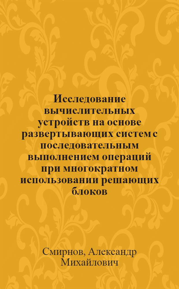 Исследование вычислительных устройств на основе развертывающих систем с последовательным выполнением операций при многократном использовании решающих блоков : Автореф. дис. на соиск. учен. степени канд. техн. наук : (05.13.13)