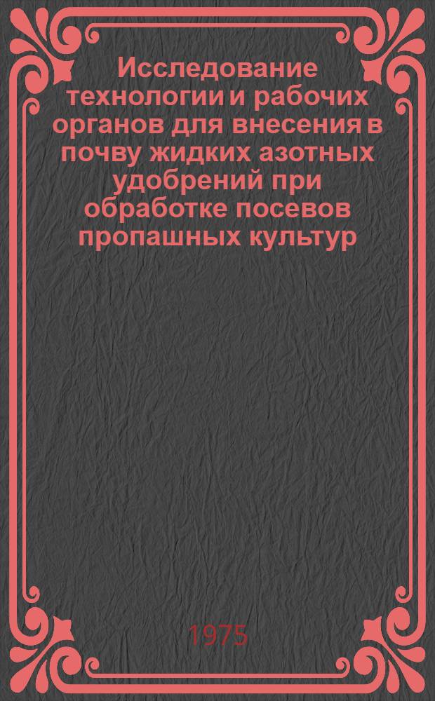 Исследование технологии и рабочих органов для внесения в почву жидких азотных удобрений при обработке посевов пропашных культур : Автореф. дис. на соиск. учен. степени канд. техн. наук : (05.20.01)
