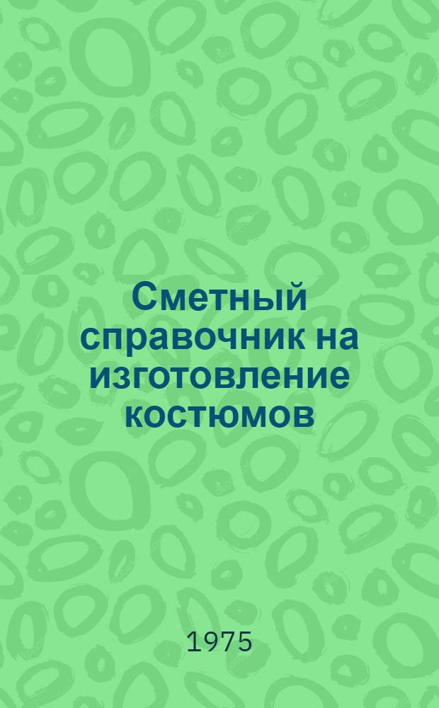 Сметный справочник на изготовление костюмов : Разд. 1-