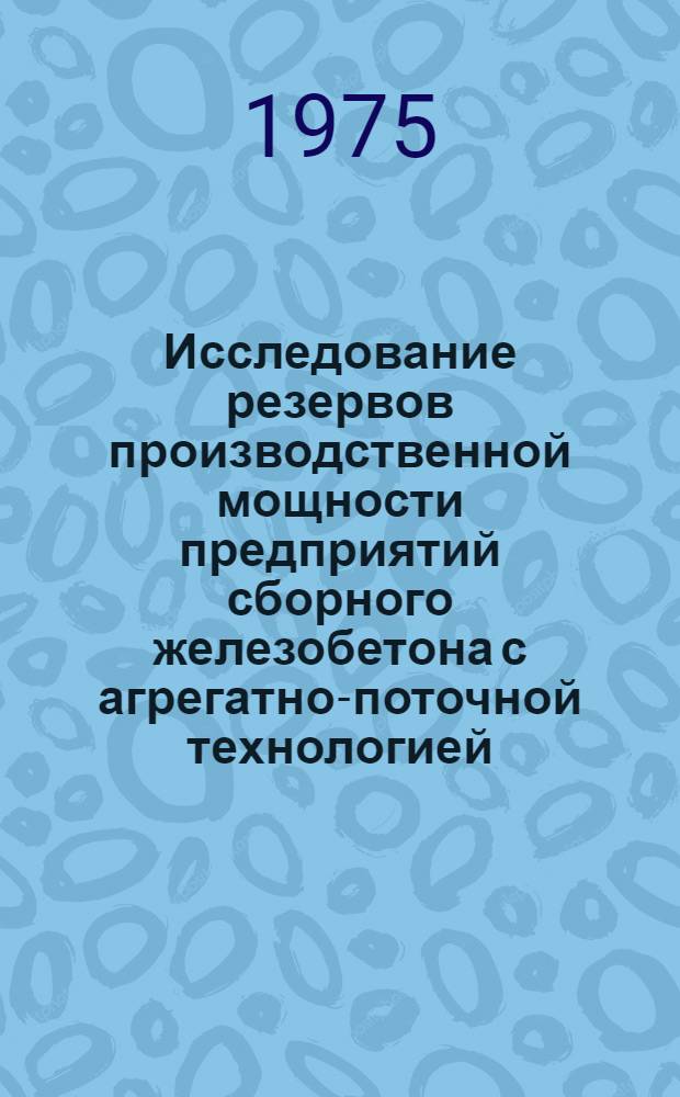 Исследование резервов производственной мощности предприятий сборного железобетона с агрегатно-поточной технологией : Автореф. дис. на соиск. учен. степени канд. техн. наук : (05.23.08)