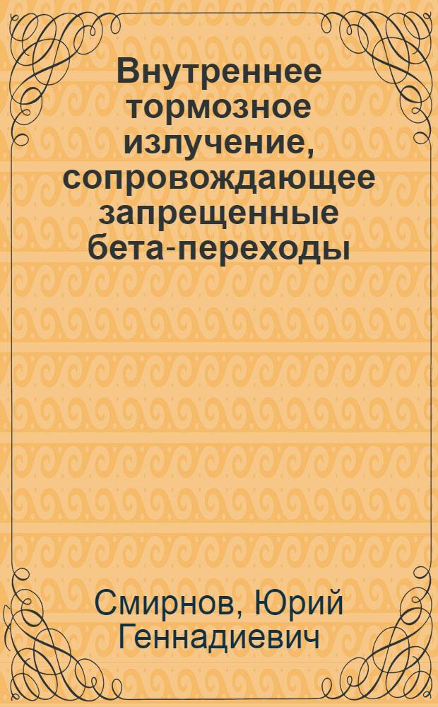 Внутреннее тормозное излучение, сопровождающее запрещенные бета-переходы : Автореф. дис. на соиск. учен. степени канд. физ.-мат. наук : (01.04.01)