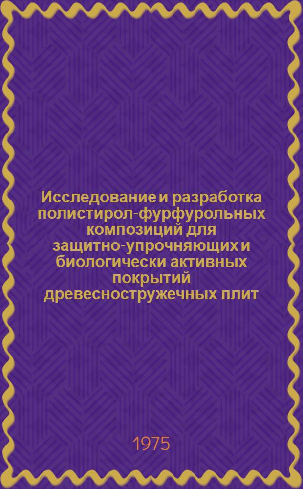 Исследование и разработка полистирол-фурфурольных композиций для защитно-упрочняющих и биологически активных покрытий древесностружечных плит : Автореф. дис. на соиск. учен. степени канд. техн. наук : (05.17.10)