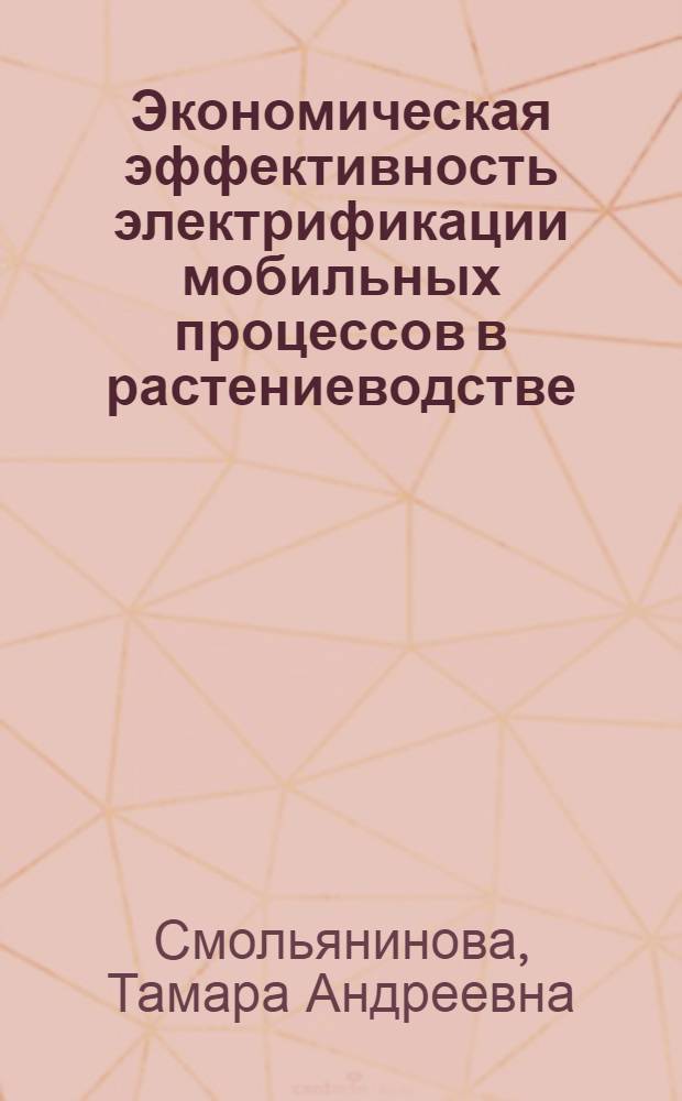 Экономическая эффективность электрификации мобильных процессов в растениеводстве : Автореф. дис. на соиск. учен. степени канд. экон. наук : (08.00.05)