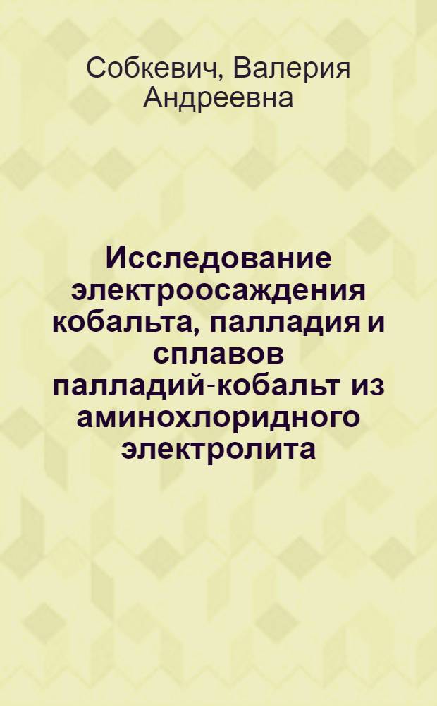 Исследование электроосаждения кобальта, палладия и сплавов палладий-кобальт из аминохлоридного электролита : Автореф. дис. на соиск. учен. степени канд. хим. наук : (02.00.05)