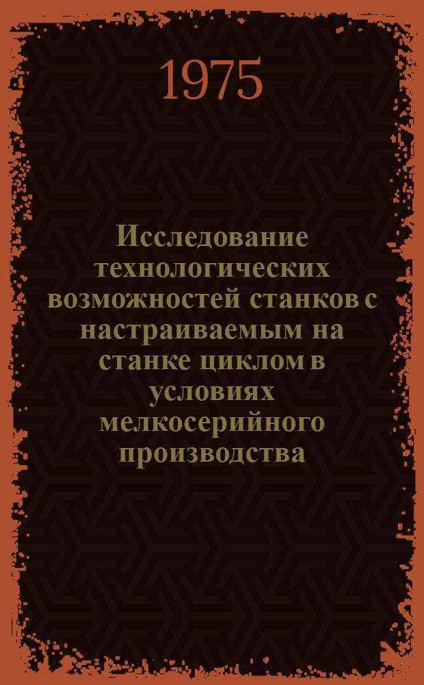 Исследование технологических возможностей станков с настраиваемым на станке циклом в условиях мелкосерийного производства : Автореф. дис. на соиск. учен. степени канд. техн. наук : (05.11.14)