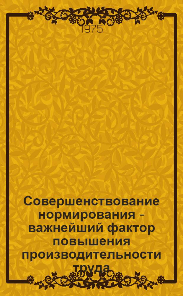 Совершенствование нормирования - важнейший фактор повышения производительности труда : (Опыт Белорус. автомоб. з-да)