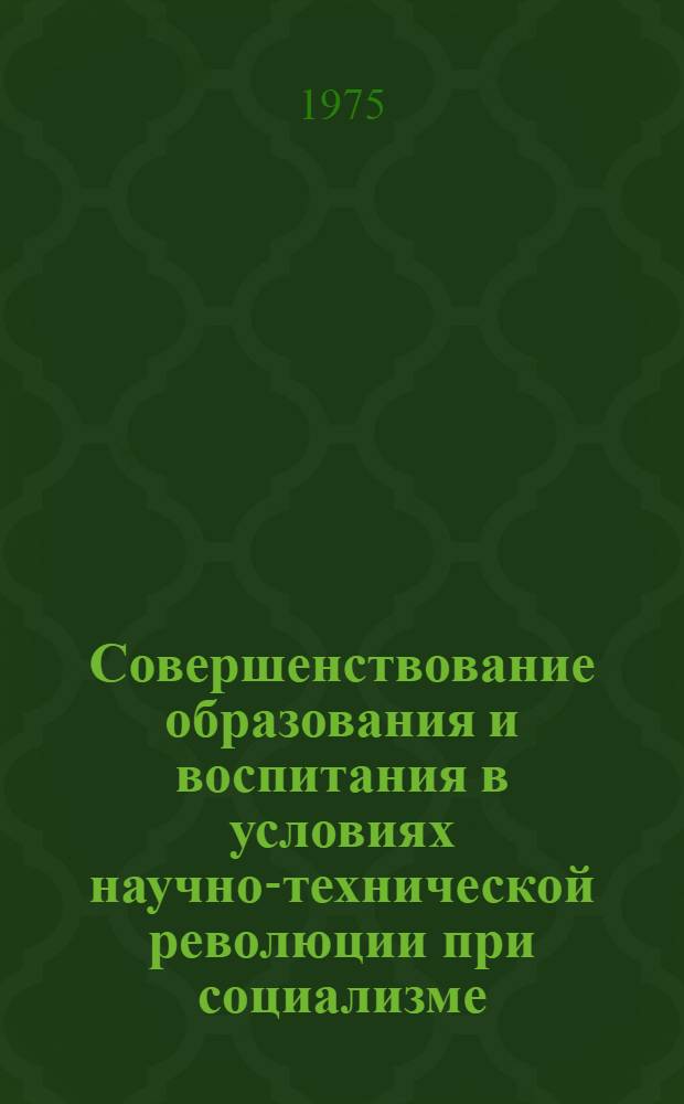 Совершенствование образования и воспитания в условиях научно-технической революции при социализме