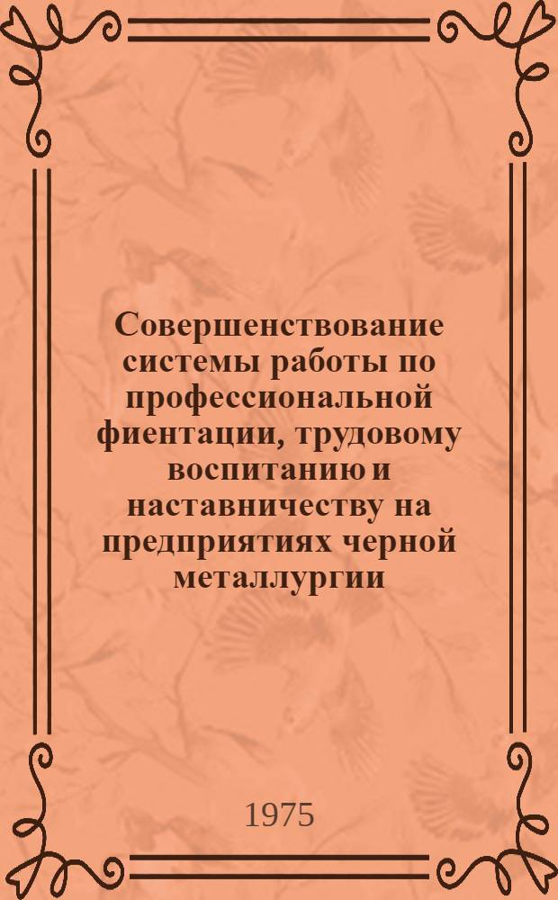 Совершенствование системы работы по профессиональной фиентации, трудовому воспитанию и наставничеству на предприятиях черной металлургии