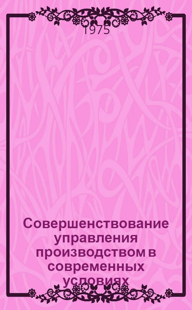 Совершенствование управления производством в современных условиях : Сборник статей
