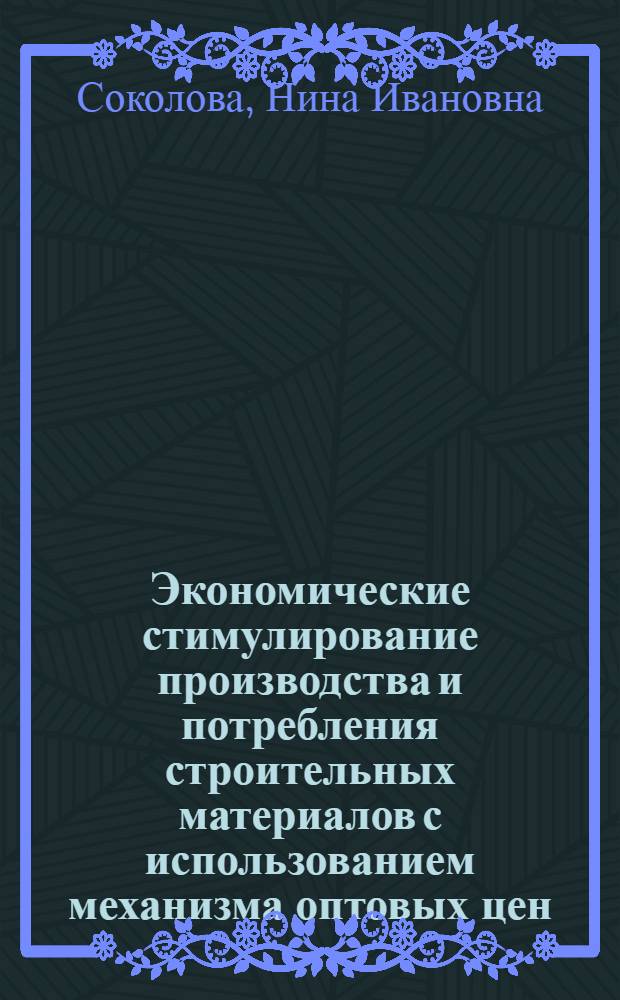 Экономические стимулирование производства и потребления строительных материалов с использованием механизма оптовых цен : (На примере пром-сти местных строит. материалов УССР) : Автореф. дис. на соиск. учен. степени канд. экон. наук : (08.00.05)