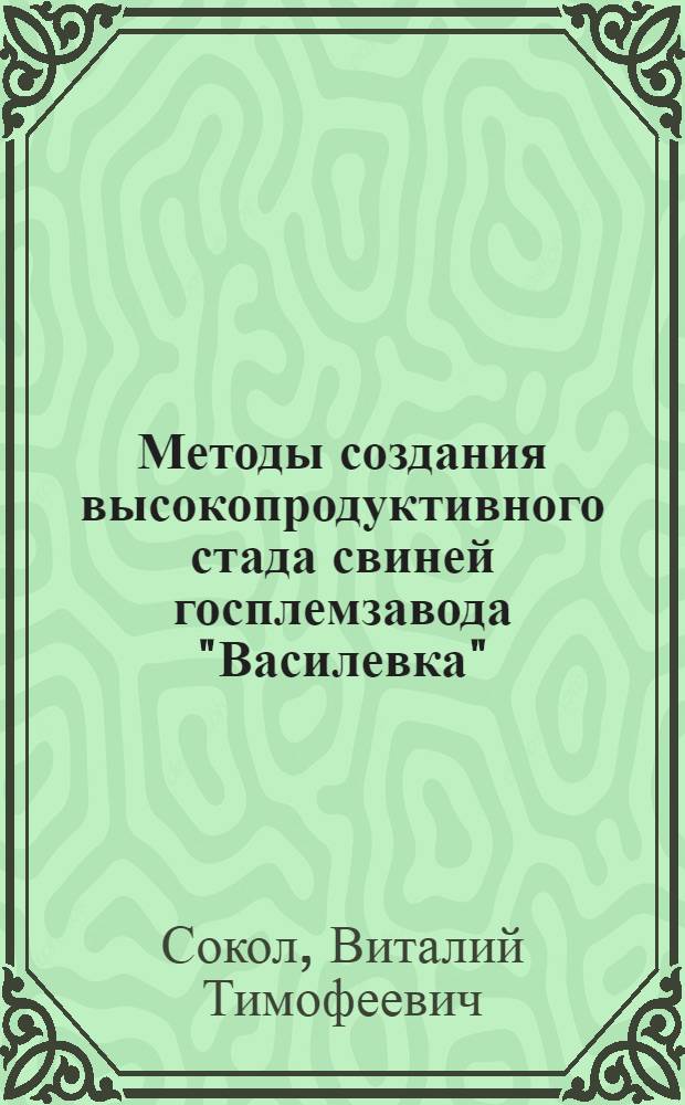 Методы создания высокопродуктивного стада свиней госплемзавода "Василевка" : Автореф. дис. на соиск. учен. степени канд. с.-х. наук : (06.02.01)