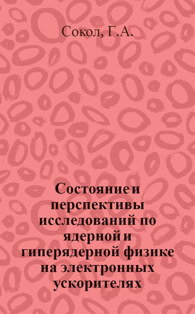 Состояние и перспективы исследований по ядерной и гиперядерной физике на электронных ускорителях : Докл. представл. на IX Всесоюз. конф. "Разработка и практ. применение электронных ускорителей", 3-5 сент. 1975 г., г. Томск