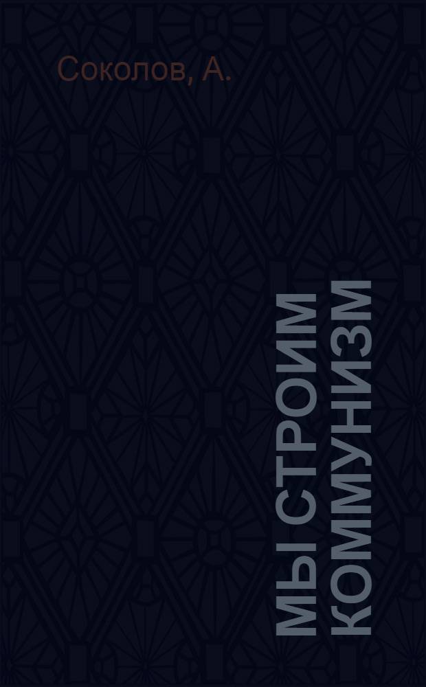 Мы строим коммунизм : Сценарий театрализ. клубного представления