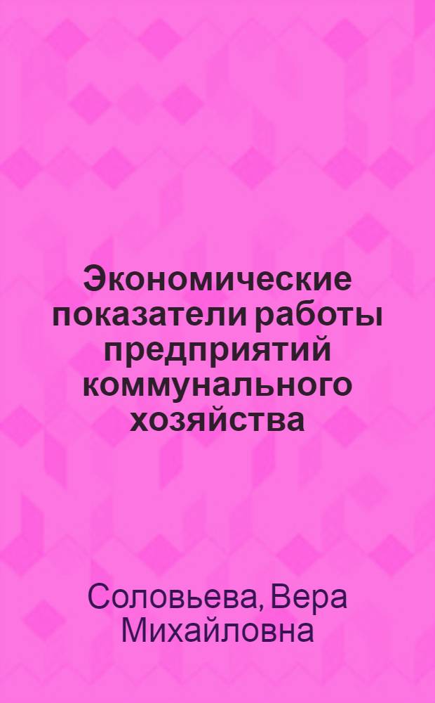 Экономические показатели работы предприятий коммунального хозяйства : Учеб. пособие для студентов дневного и вечернего отд-ний специальности "Экономика и организация гор. хоз-ва" - 1722