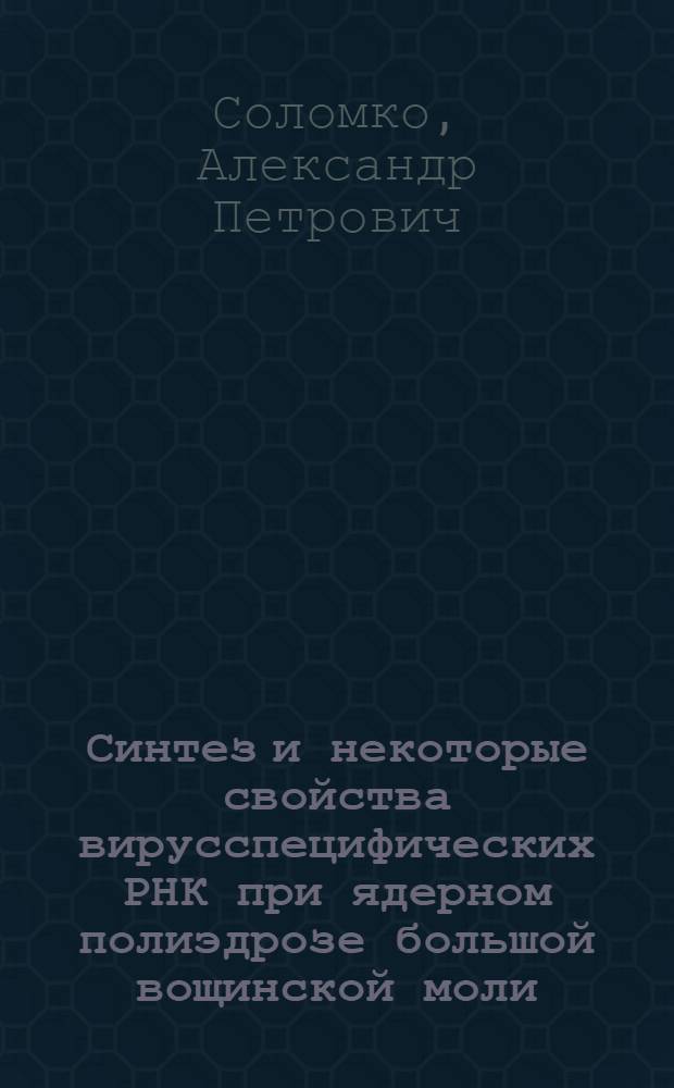 Синтез и некоторые свойства вирусспецифических РНК при ядерном полиэдрозе большой вощинской моли : Автореф. дис. на соиск. учен. степени канд. биол. наук : (03.00.04)