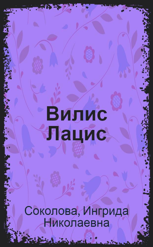 Вилис Лацис : Жизн. путь, творч. эволюция : Автореф. дис. на соиск. учен. степени д-ра. филол. наук : (10.01.03)