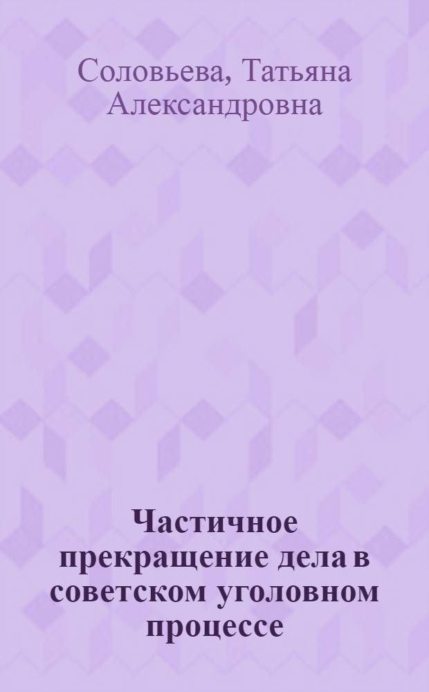 Частичное прекращение дела в советском уголовном процессе : Автореф. дис. на соиск. учен. степени канд. юрид. наук : (12.00.08)