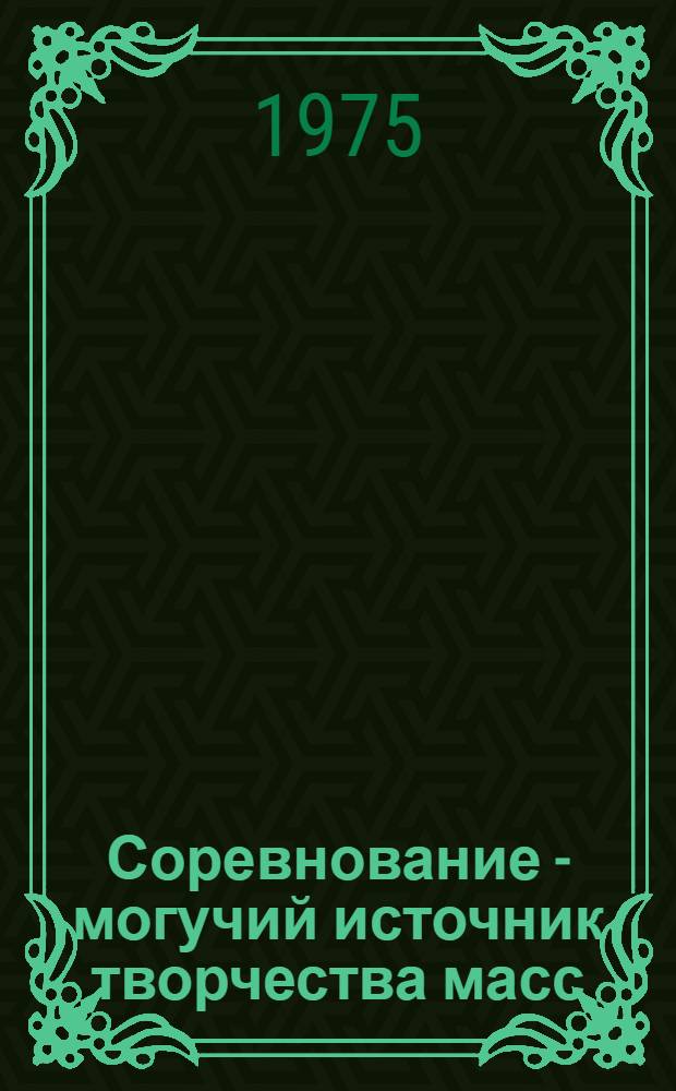 Соревнование - могучий источник творчества масс : (Списки литературы в помощь организации наглядной пропаганды в массовых б-ках)