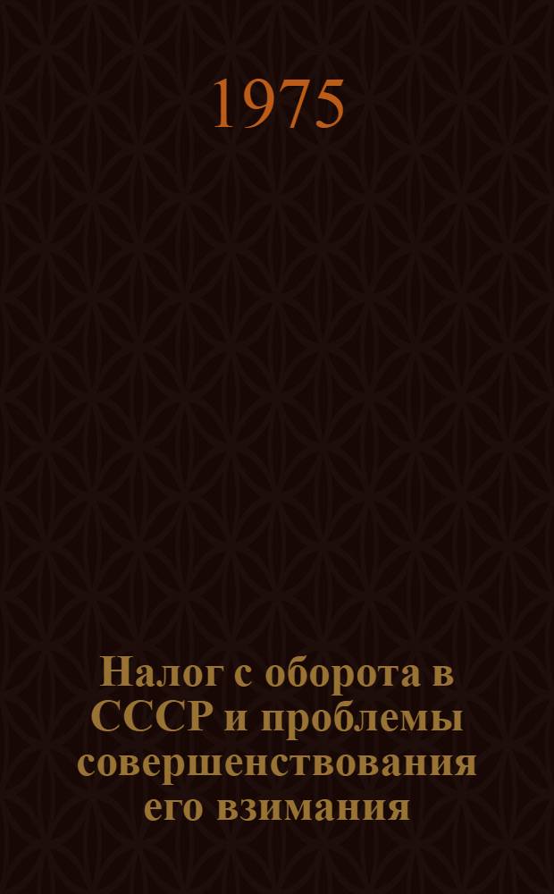 Налог с оборота в СССР и проблемы совершенствования его взимания : Автореф. дис. на соиск. учен. степени канд. экон. наук : (08.00.10)