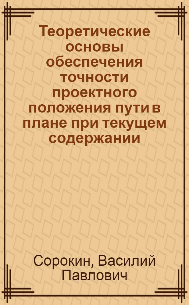 Теоретические основы обеспечения точности проектного положения пути в плане при текущем содержании : Автореф. дис. на соиск. учен. степени канд. д-ра техн. наук : (05.22.06)