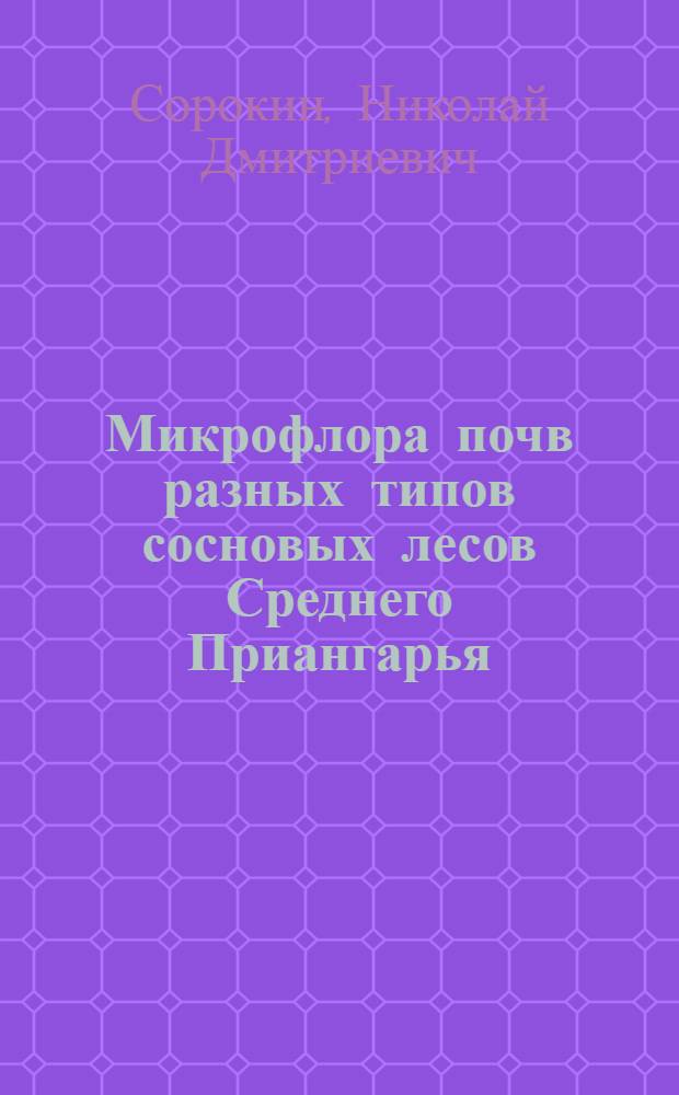 Микрофлора почв разных типов сосновых лесов Среднего Приангарья : Автореф. дис. на соиск. учен. степени канд. биол. наук : (03.00.16)
