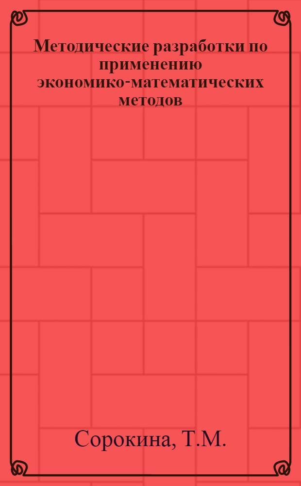 Методические разработки по применению экономико-математических методов : (Для студентов не экон. специальностей)