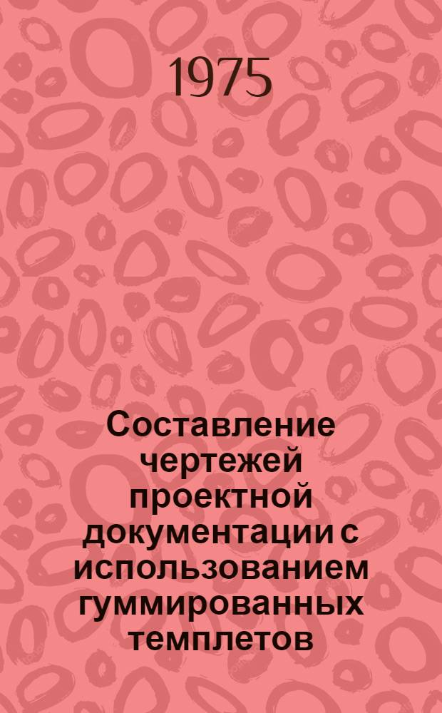 Составление чертежей проектной документации с использованием гуммированных темплетов (аппликаций) и переводных изображений : Метод. рекомендации