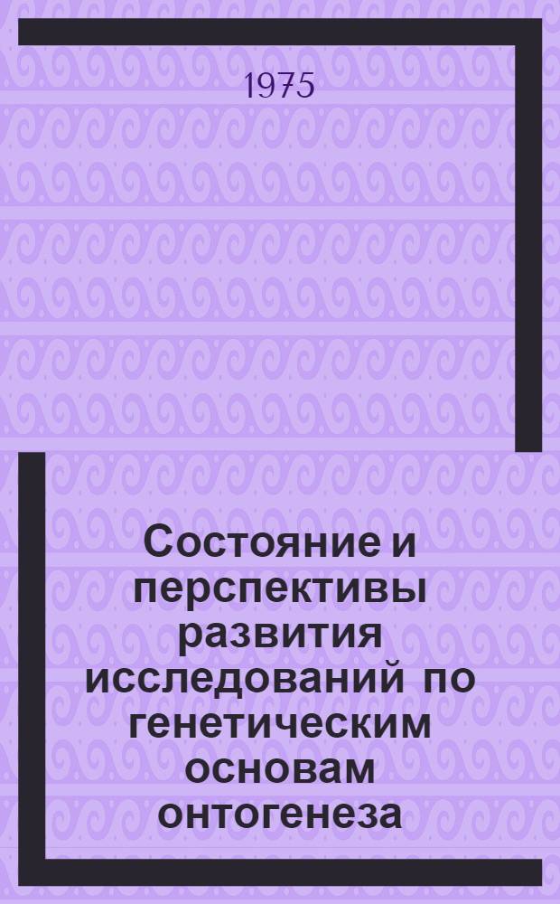 Состояние и перспективы развития исследований по генетическим основам онтогенеза : (Проблемная записка)