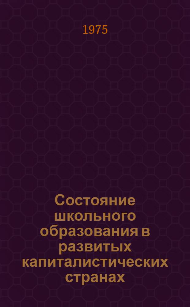 Состояние школьного образования в развитых капиталистических странах : (США, Англия, Франция : 1971-1973 гг.)