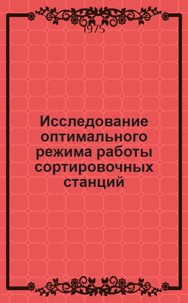 Исследование оптимального режима работы сортировочных станций : Автореф. дис. на соиск. учен. степени д-ра техн. наук : (05.22.08)