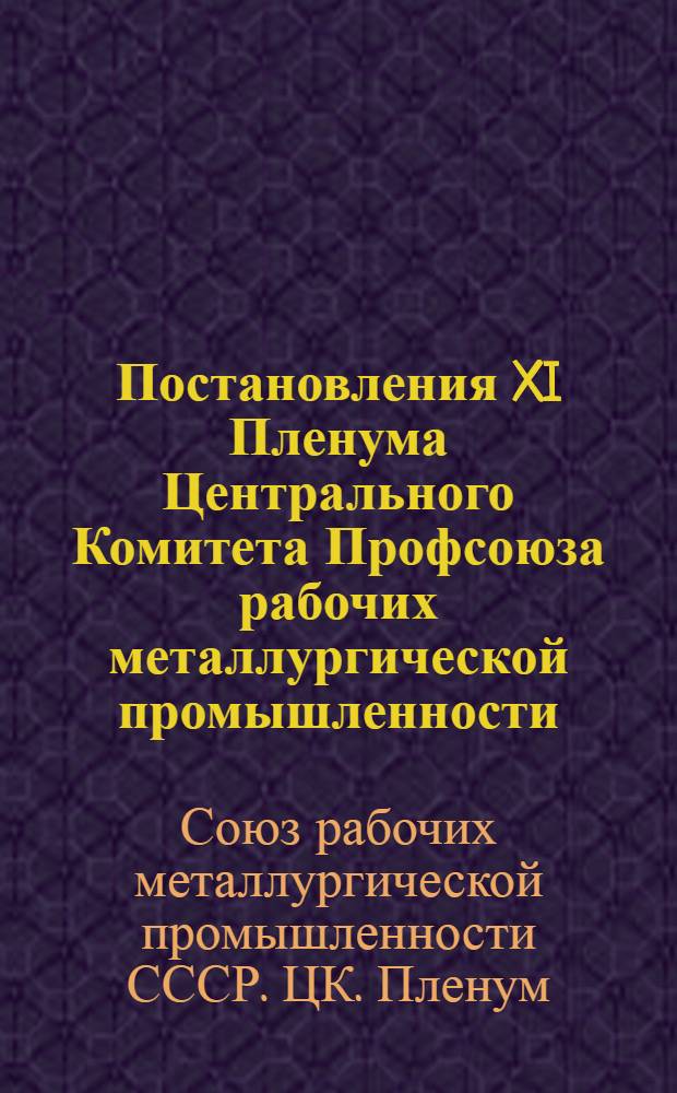 Постановления XI Пленума Центрального Комитета Профсоюза рабочих металлургической промышленности. (9-10 сентября 1975 г.)