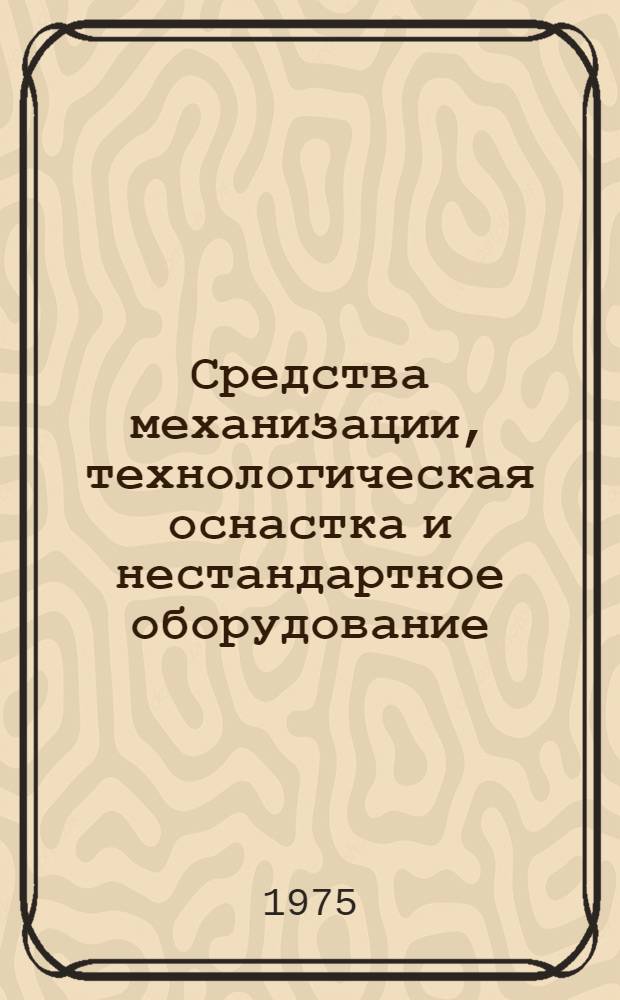 Средства механизации, технологическая оснастка и нестандартное оборудование : Каталог