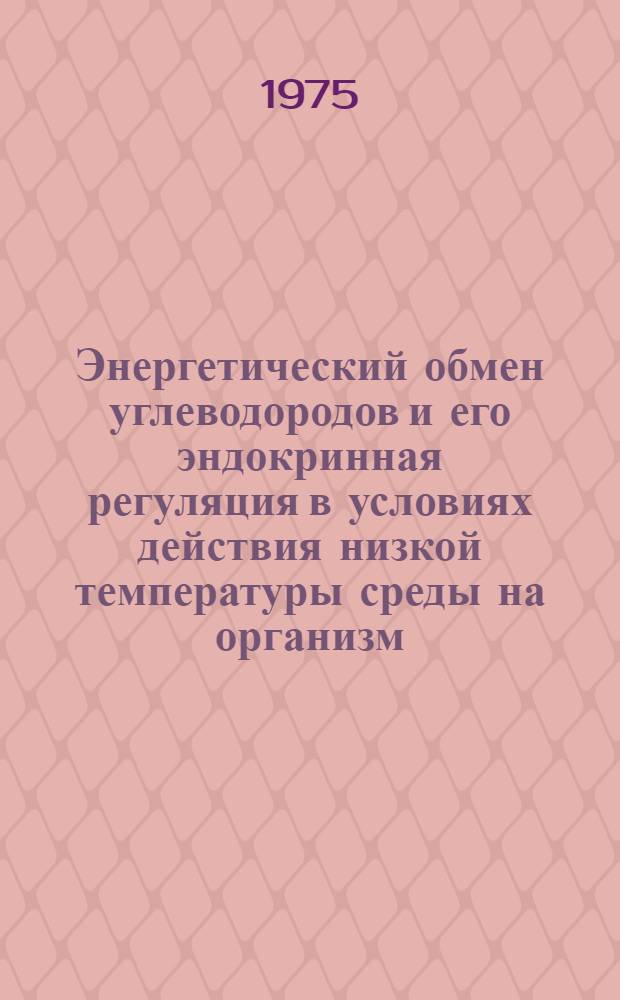 Энергетический обмен углеводородов и его эндокринная регуляция в условиях действия низкой температуры среды на организм : Автореф. дис. на соиск. учен. степени д-ра биол. наук : (03.00.04)