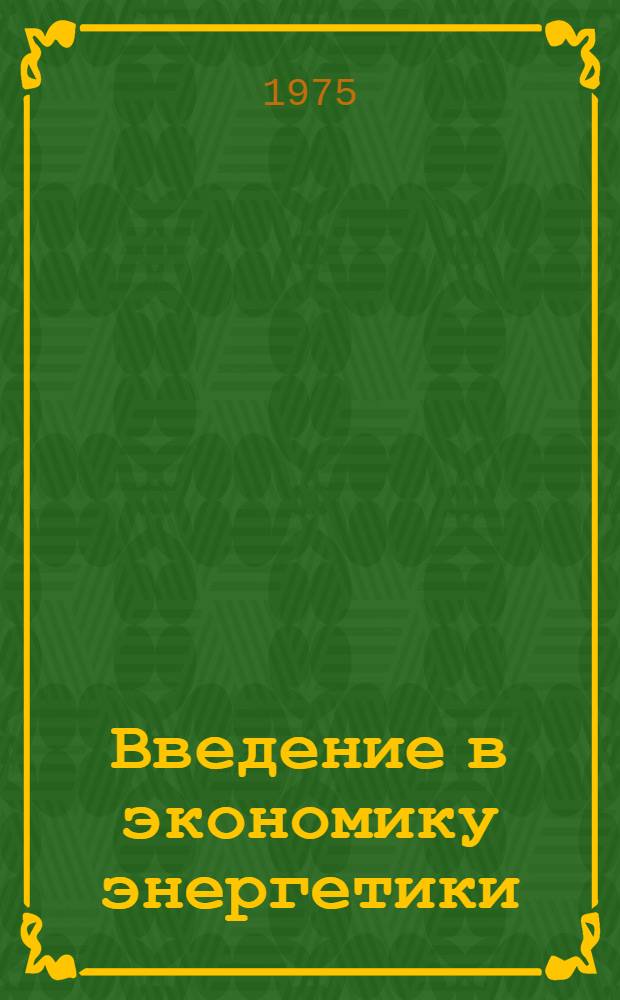 Введение в экономику энергетики : Лекция для студентов специальности 1707 - Экономика и организация энергетики : Утв. 16 февр. 1976 г