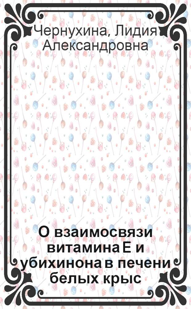 О взаимосвязи витамина E и убихинона в печени белых крыс : Автореф. дис. на соиск. учен. степени канд. биол. наук : (03.00.04)
