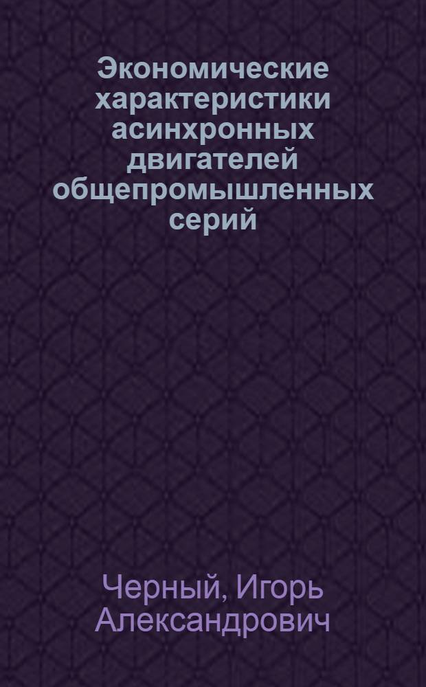 Экономические характеристики асинхронных двигателей общепромышленных серий : Автореф. дис. на соиск. учен. степени канд. техн. наук : (05.09.03)